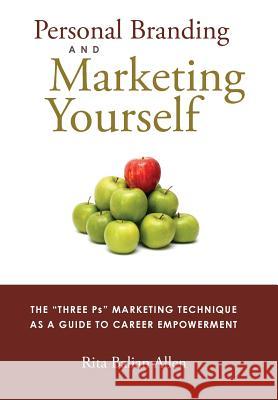 Personal Branding and Marketing Yourself: The Three PS Marketing Technique as a Guide to Career Empowerment Rita Balian Allen 9780991505104 Balian Publishing Co - książka