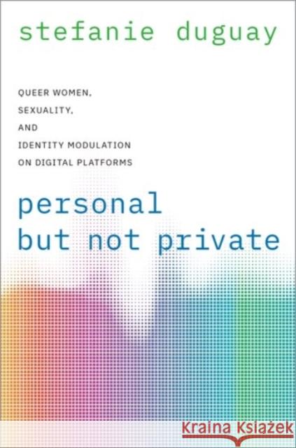 Personal But Not Private: Queer Women, Sexuality, and Identity Modulation on Digital Platforms Duguay, Stefanie 9780190076191 Oxford University Press Inc - książka