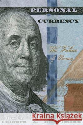 Personal Currency: The Future of Money Roger Julio Colburn Edward Alexander Riegelmann 9780989228527 Lionhead Press LLC - książka