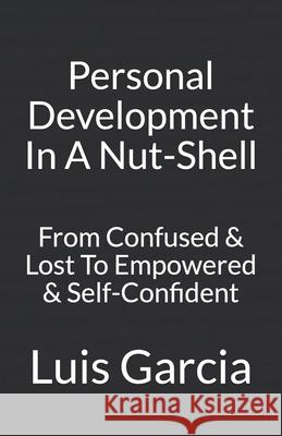 Personal Development In A Nut-Shell: From Confused & Lost To Empowered & Self-Confident Luis Garcia 9781477590904 Createspace Independent Publishing Platform - książka