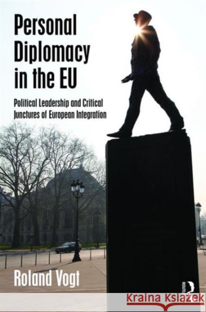 Personal Diplomacy in the Eu: Political Leadership and Critical Junctures of European Integration Roland Vogt 9781138651715 Routledge - książka