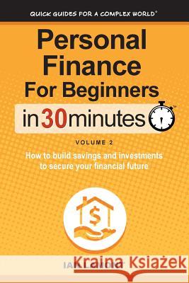 Personal Finance for Beginners in 30 Minutes, Volume 2: How to Build Savings and Investments to Secure Your Financial Future Ian Lamont 9781939924414 In 3 Minutes Guides - książka