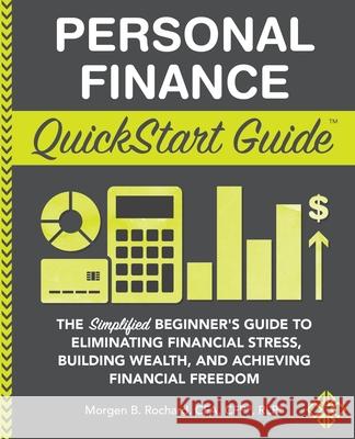 Personal Finance QuickStart Guide: The Simplified Beginner's Guide to Eliminating Financial Stress, Building Wealth, and Achieving Financial Freedom Cfp(r) Rlp(r) Rochar 9781945051012 Clydebank Media LLC - książka