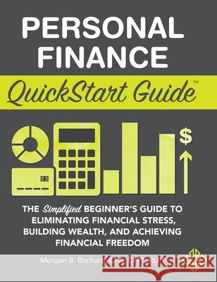 Personal Finance QuickStart Guide: The Simplified Beginner's Guide to Eliminating Financial Stress, Building Wealth, and Achieving Financial Freedom Morgen Rochard Cfa Cfp Rlp 9781945051593 Clydebank Media LLC - książka