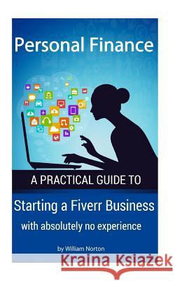 Personal Finance: Starting a Fiverr Business with absolutely no experience Norton, William 9781540345059 Createspace Independent Publishing Platform - książka