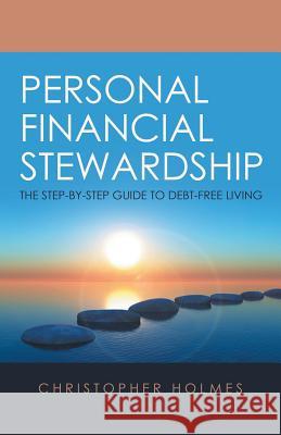 Personal Financial Stewardship: The Step-By-Step Guide to Debt-Free Living Christopher Holmes 9781973658856 WestBow Press - książka