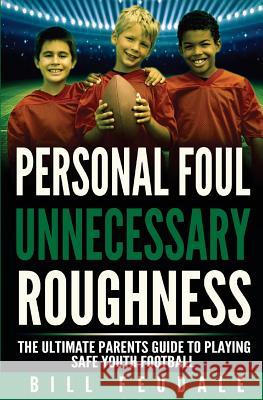 Personal Foul Unnecessay Roughness: The Ultimate Parents Guide To Playing Safe Youth Football Feudale, Bill 9781523896790 Createspace Independent Publishing Platform - książka