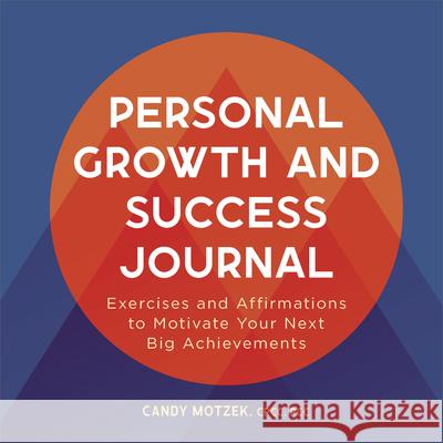 Personal Growth and Success Journal: Exercises and Affirmations to Motivate Your Next Big Achievements Candy Motzek 9781638781226 Rockridge Press - książka