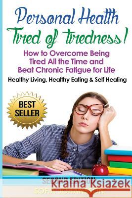 Personal Health: Tired of Tiredness! How to Overcome Being Tired All the Time and Beat Chronic Fatigue for Life.: Healthy Living, Healt Sofia Johansson 9781533165886 Createspace Independent Publishing Platform - książka