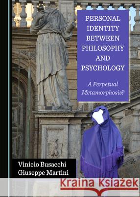 Personal Identity between Philosophy and Psychology: A Perpetual Metamorphosis? Vinicio Busacchi Giuseppe Martini  9781527563520 Cambridge Scholars Publishing - książka