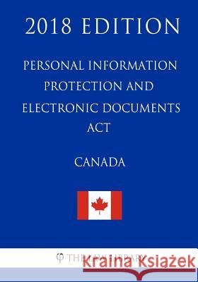 Personal Information Protection and Electronic Documents Act (Canada) - 2018 Edi The Law Library 9781986120371 Createspace Independent Publishing Platform - książka