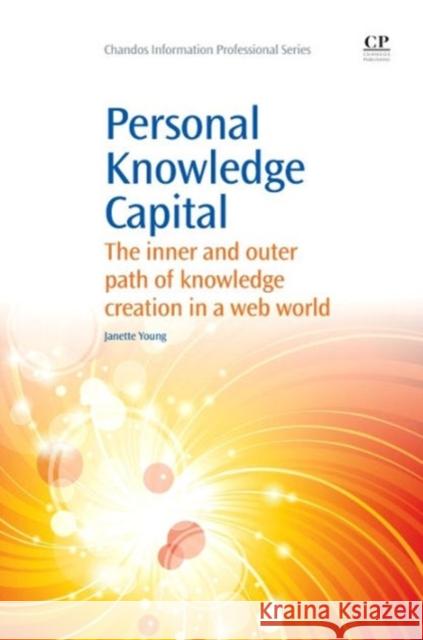 Personal Knowledge Capital : The Inner and Outer Path of Knowledge Creation in a Web World Janette Young 9781843347002 Chandos Publishing - książka