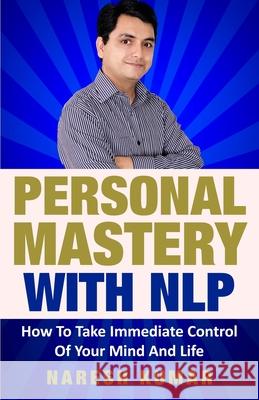 Personal Mastery With NLP: How To Take Immediate Control Of Your Mind And Life Naresh Kumar 9781674963228 Independently Published - książka