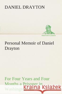 Personal Memoir of Daniel Drayton For Four Years and Four Months a Prisoner (For Charity's Sake) in Washington Jail Daniel Drayton 9783849505820 Tredition Classics - książka