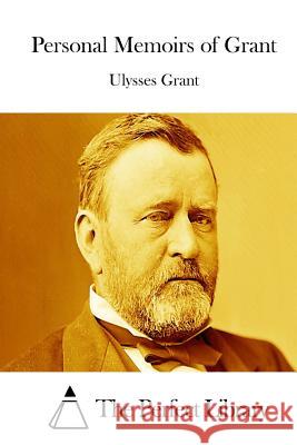 Personal Memoirs of Grant Ulysses Grant The Perfect Library 9781511741347 Createspace - książka