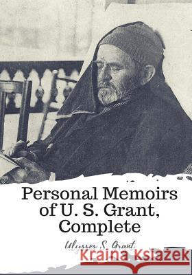 Personal Memoirs of U. S. Grant, Complete Ulysses S. Grant 9781987672084 Createspace Independent Publishing Platform - książka