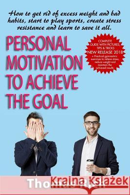 Personal motivation to achieve the goal: : how to get rid of excess weight and bad habits, start to play sports, create stress resistance and learn to Rich, Thomas 9781726687607 Independently Published - książka