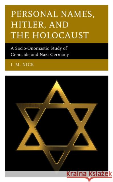 Personal Names, Hitler, and the Holocaust: A Socio-Onomastic Study of Genocide and Nazi Germany I. M. Nick 9781498525978 Lexington Books - książka