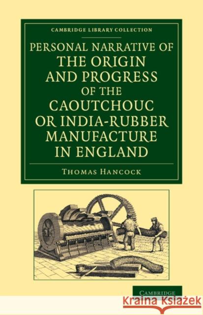 Personal Narrative of the Origin and Progress of the Caoutchouc or India-Rubber Manufacture in England Thomas Hancock   9781108069281 Cambridge University Press - książka