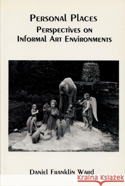 Personal Places: Perspectives on Informal Art Environments Ward, Daniel Franklin 9780879722968 Popular Press - książka