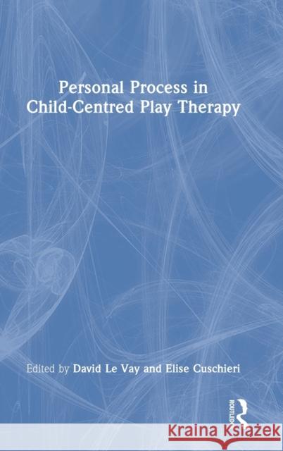 Personal Process in Child-Centred Play Therapy David Le Vay Elise Cuschieri 9780367861605 Routledge - książka