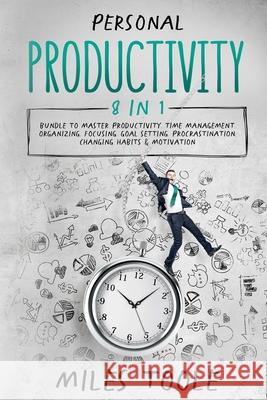 Personal Productivity: 8-in-1 Bundle to Master Productivity, Time Management, Organizing, Focusing, Goal Setting, Procrastination, Changing H Miles Toole 9781716872303 Lulu.com - książka