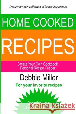 Personal Recipe Keeper: Create Your Own Cookbook Debbie Miller 9781493672165 Createspace - książka