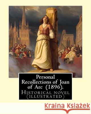 Personal Recollections of Joan of Arc (1896). by Mark Twain: Historical Novel (Illustrated) Mark Twain 9781545397039 Createspace Independent Publishing Platform - książka