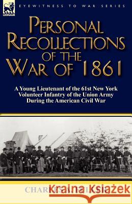 Personal Recollections of the War of 1861: a Young Lieutenant of the 61st New York Volunteer Infantry of the Union Army During the American Civil War Charles a Fuller 9780857066787 Leonaur Ltd - książka