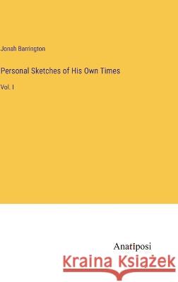 Personal Sketches of His Own Times: Vol. I Jonah Barrington   9783382181079 Anatiposi Verlag - książka