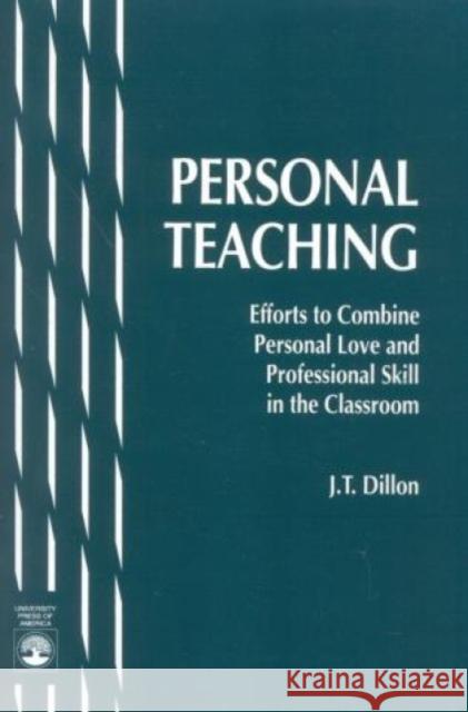 Personal Teaching: Efforts to Combine Personal Love and Professional Skill in the Classroom Dillon, J. T. 9780819177803 University Press of America - książka