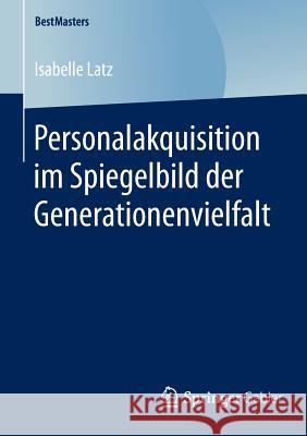 Personalakquisition Im Spiegelbild Der Generationenvielfalt Latz, Isabelle 9783658123222 Springer Gabler - książka