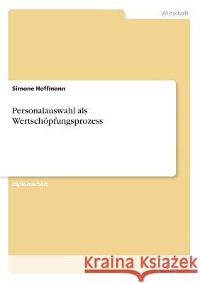 Personalauswahl als Wertschöpfungsprozess Hoffmann, Simone 9783838637082 Diplom.de - książka