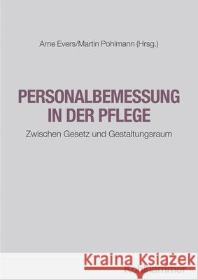 Personalbemessung in Der Pflege: Zwischen Gesetz Und Gestaltungsraum Arne Evers Martin Pohlmann 9783170444157 Kohlhammer - książka