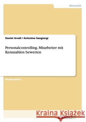 Personalcontrolling. Mitarbeiter mit Kennzahlen bewerten Daniel Arndt Antonino Sangiorgi 9783656461630 Grin Verlag - książka