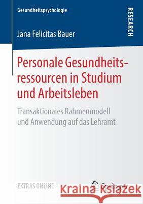 Personale Gesundheitsressourcen in Studium Und Arbeitsleben: Transaktionales Rahmenmodell Und Anwendung Auf Das Lehramt Bauer, Jana Felicitas 9783658264529 Springer - książka