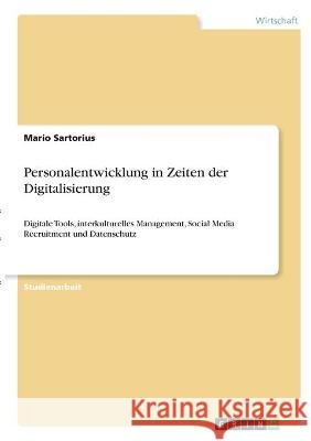 Personalentwicklung in Zeiten der Digitalisierung: Digitale Tools, interkulturelles Management, Social Media Recruitment und Datenschutz Mario Sartorius 9783346320612 Grin Verlag - książka