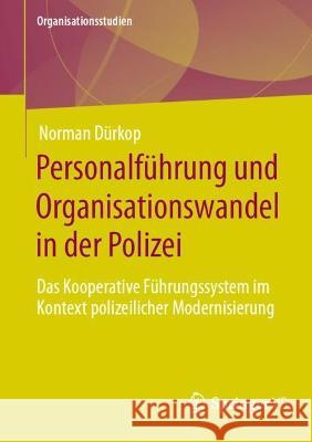 Personalführung Und Organisationswandel in Der Polizei: Das Kooperative Führungssystem Im Kontext Polizeilicher Modernisierung Dürkop, Norman 9783658386283 Springer Fachmedien Wiesbaden - książka