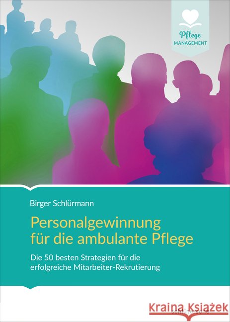 Personalgewinnung für die ambulante Pflege : Die 50 besten Strategien für die erfolgreiche Mitarbeiter-Rekrutierung Schlürmann, Birger 9783899933161 Schlütersche - książka