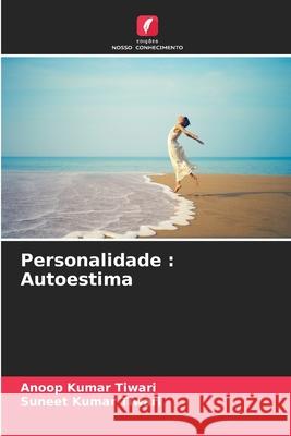 Personalidade: Autoestima Anoop Kumar Tiwari Suneet Kumar Tiwari 9786207796892 Edicoes Nosso Conhecimento - książka