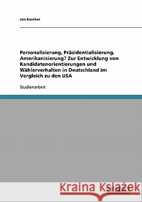 Personalisierung, Präsidentialisierung, Amerikanisierung? Zur Entwicklung von Kandidatenorientierungen und Wählerverhalten in Deutschland im Vergleich Kercher, Jan 9783638739603 Grin Verlag - książka