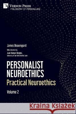 Personalist Neuroethics: Practical Neuroethics. Volume 2 James Beauregard   9781648897245 Vernon Press - książka