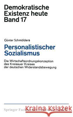 Personalistischer Sozialismus: Die Wirtschaftsordnungskonzeption Des Kreisauer Kreises Der Deutschen Widerstandsbewegung Schmölders, Günter 9783663009047 Vs Verlag Fur Sozialwissenschaften - książka