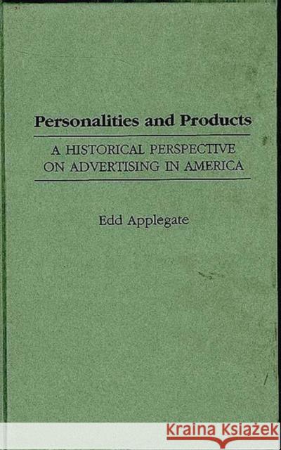 Personalities and Products: A Historical Perspective on Advertising in America Applegate, Edd C. 9780313303647 Greenwood Press - książka