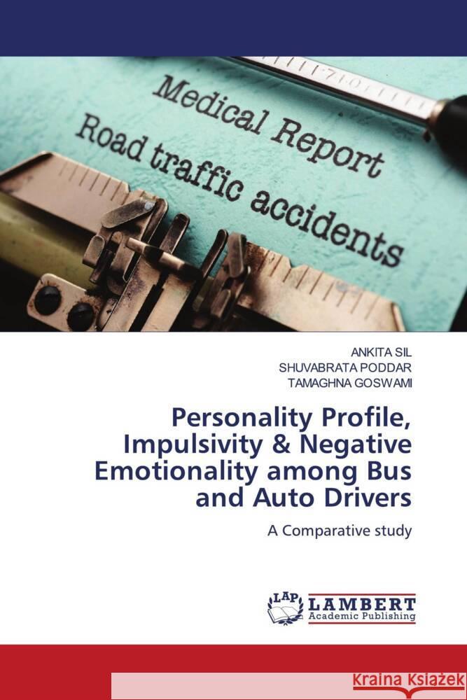 Personality Profile, Impulsivity & Negative Emotionality among Bus and Auto Drivers SIL, ANKITA, Poddar, Shuvabrata, GOSWAMI, TAMAGHNA 9786204717524 LAP Lambert Academic Publishing - książka