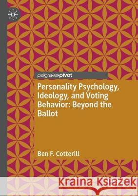 Personality Psychology, Ideology, and Voting Behavior: Beyond the Ballot Ben F. Cotterill 9783031396410 Springer Nature Switzerland - książka