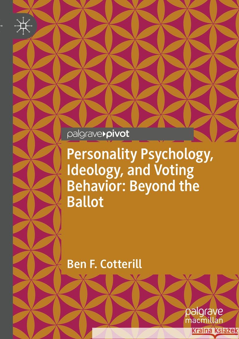 Personality Psychology, Ideology, and Voting Behavior: Beyond the Ballot Ben F. Cotterill 9783031396441 Springer Nature Switzerland - książka