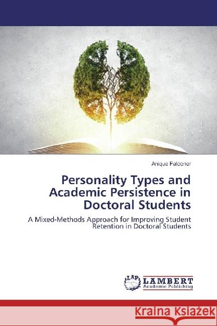 Personality Types and Academic Persistence in Doctoral Students : A Mixed-Methods Approach for Improving Student Retention in Doctoral Students Falconer, Anique 9783330019324 LAP Lambert Academic Publishing - książka
