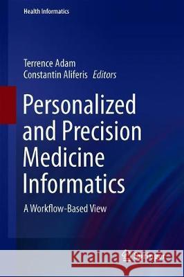 Personalized and Precision Medicine Informatics: A Workflow-Based View Adam, Terrence 9783030186258 Springer - książka