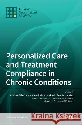 Personalized Care and Treatment Compliance in Chronic Conditions Fabio G Teixeira Catarina Godinho Julio Belo Fernandes 9783036542423 Mdpi AG - książka